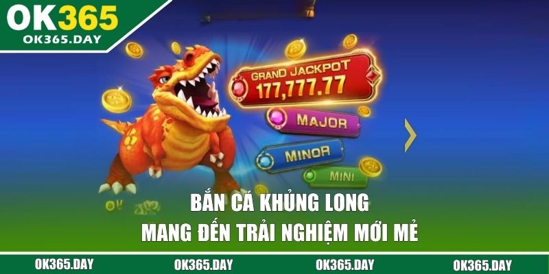 Bắn Cá Khủng Long mang đến trải nghiệm mới mẻ