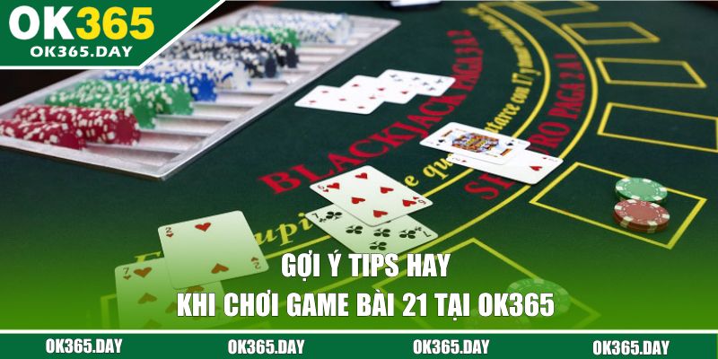 Gợi ý tips hay khi chơi game bài 21 tại OK365