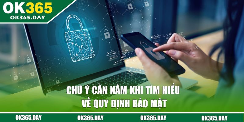 Chú ý cần nắm khi tìm hiểu về quy định bảo mật