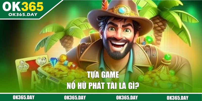Tựa game Nổ Hũ Phát Tài là gì? 
