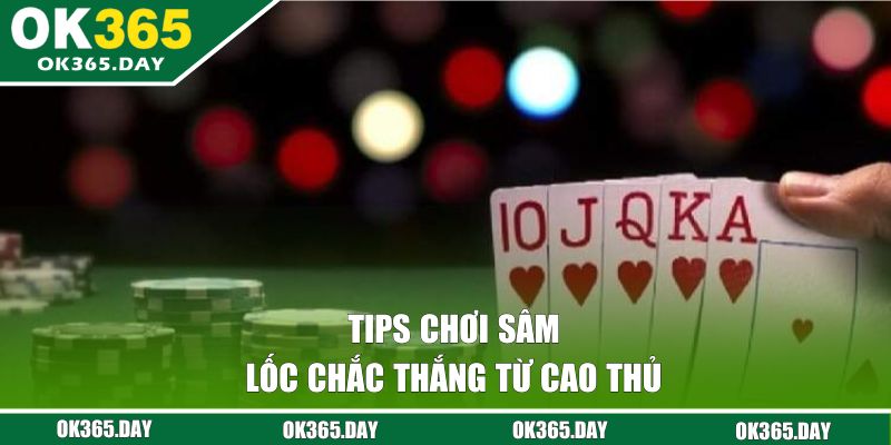 Tips chơi Sâm Lốc chắc thắng từ cao thủ