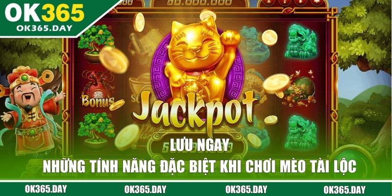 Lưu ngay những tính năng đặc biệt khi chơi Nổ Hũ Mèo Tài Lộc