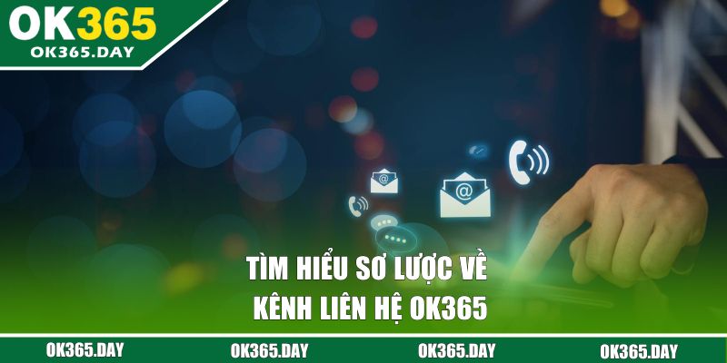 Tìm hiểu sơ lược về kênh liên hệ OK365
